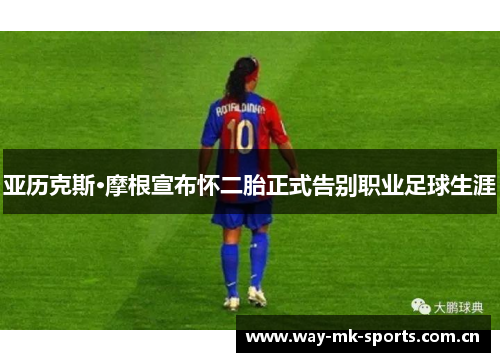 亚历克斯·摩根宣布怀二胎正式告别职业足球生涯 亚历克斯·摩根宣布怀二胎正式告别职业足球生涯