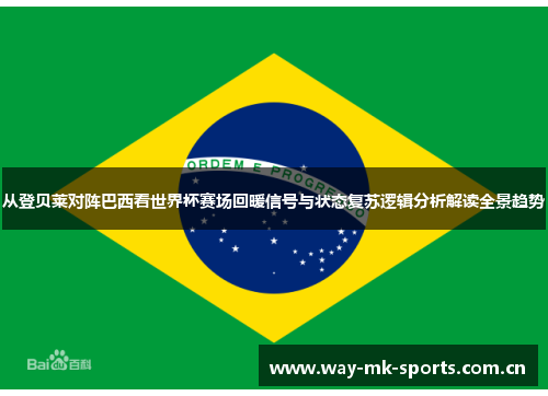 从登贝莱对阵巴西看世界杯赛场回暖信号与状态复苏逻辑分析解读全景趋势 从登贝莱对阵巴西看世界杯赛场回暖信号与状态复苏逻辑分析解读全景趋势