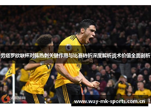 劳塔罗欧联杯对阵热刺关键作用与比赛转折深度解析战术价值全面剖析 劳塔罗欧联杯对阵热刺关键作用与比赛转折深度解析战术价值全面剖析